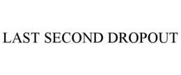 LAST SECOND DROPOUT trademark