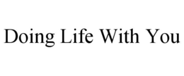 DOING LIFE WITH YOU trademark