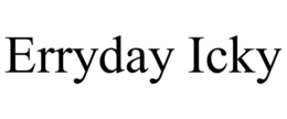 ERRYDAY ICKY trademark