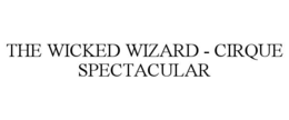 THE WICKED WIZARD - CIRQUE SPECTACULAR trademark