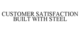 CUSTOMER SATISFACTION BUILT WITH STEEL trademark