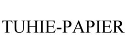 TUHIE-PAPIER trademark