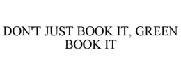 DON'T JUST BOOK IT, GREEN BOOK IT trademark