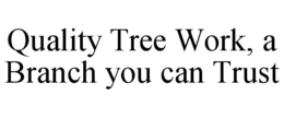 QUALITY TREE WORK, A BRANCH YOU CAN TRUST trademark