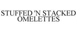 STUFFED 'N STACKED OMELETTES trademark