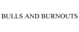 BULLS AND BURNOUTS trademark