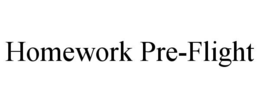 HOMEWORK PRE-FLIGHT trademark