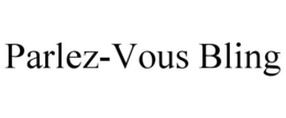 PARLEZ-VOUS BLING trademark