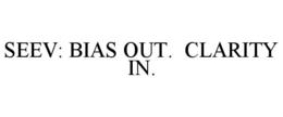 SEEV: BIAS OUT.  CLARITY IN. trademark