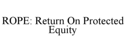 ROPE: RETURN ON PROTECTED EQUITY trademark