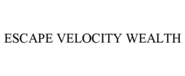 ESCAPE VELOCITY WEALTH trademark