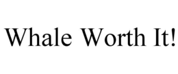 WHALE WORTH IT! trademark