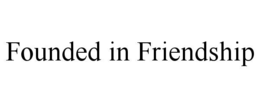 FOUNDED IN FRIENDSHIP trademark