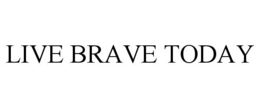 LIVE BRAVE TODAY trademark