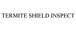 TERMITE SHIELD INSPECT trademark