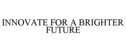 INNOVATE FOR A BRIGHTER FUTURE trademark