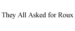 THEY ALL ASKED FOR ROUX trademark