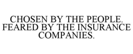 CHOSEN BY THE PEOPLE.  FEARED BY THE INSURANCE COMPANIES. trademark