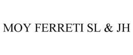 MOY FERRETI SL & JH trademark