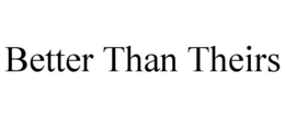 BETTER THAN THEIRS trademark
