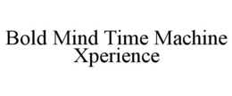 BOLD MIND TIME MACHINE XPERIENCE trademark