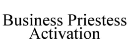 BUSINESS PRIESTESS ACTIVATION trademark