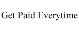 GET PAID EVERYTIME trademark