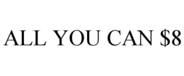 ALL YOU CAN $8 trademark