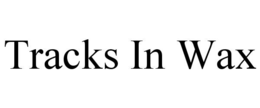 TRACKS IN WAX trademark