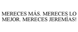 MERECES MÁS. MERECES LO MEJOR. MERECES JEREMÍAS! trademark