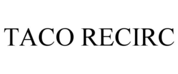 TACO RECIRC trademark