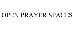 OPEN PRAYER SPACES trademark