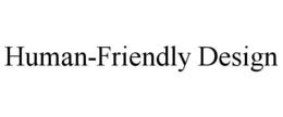 HUMAN-FRIENDLY DESIGN trademark