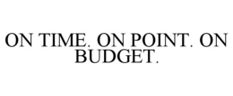 ON TIME. ON POINT. ON BUDGET. trademark