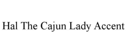 HAL THE CAJUN LADY ACCENT trademark