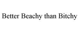 BETTER BEACHY THAN BITCHY trademark