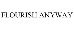 FLOURISH ANYWAY trademark