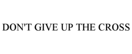 DON'T GIVE UP THE CROSS trademark