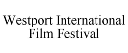 WESTPORT INTERNATIONAL FILM FESTIVAL trademark