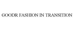 GOODR FASHION IN TRANSITION trademark