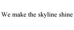 WE MAKE THE SKYLINE SHINE trademark