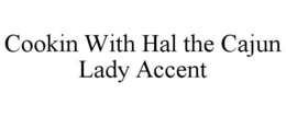 COOKIN WITH HAL THE CAJUN LADY ACCENT trademark