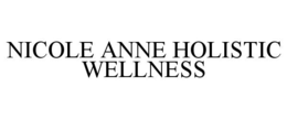 NICOLE ANNE HOLISTIC WELLNESS trademark