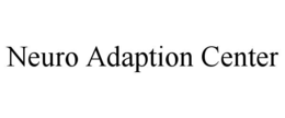NEURO ADAPTION CENTER trademark