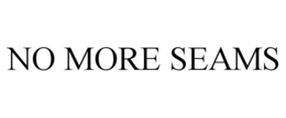 NO MORE SEAMS trademark