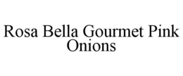 ROSA BELLA GOURMET PINK ONIONS trademark