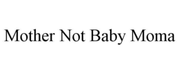 MOTHER NOT BABY MOMA trademark