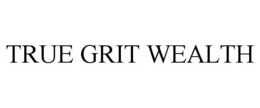TRUE GRIT WEALTH trademark
