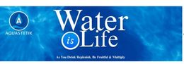 WATER IS LIFE A AQUASTETIK AS YOU DRINK REPLENISH, BE FRUITFUL & MULTIPLY trademark