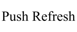 PUSH REFRESH trademark